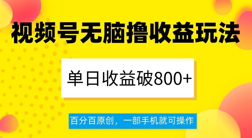 视频号无脑撸收益玩法，单日收益破800+，百分百原创，一部手机就可操作【揭秘】-金腾科技