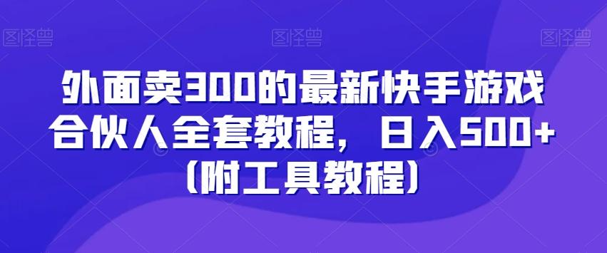 外面卖300的最新快手游戏合伙人全套教程，日入500+（附工具教程）-金腾科技