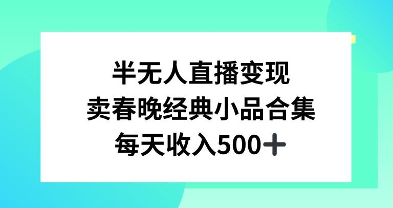 半无人直播变现，卖经典春晚小品合集，每天日入500+【揭秘】-金腾科技