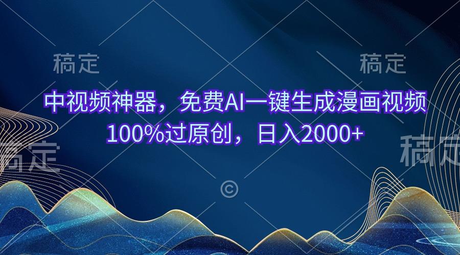 中视频神器，免费AI一键生成漫画视频100%过原创，日入2000+-金腾科技