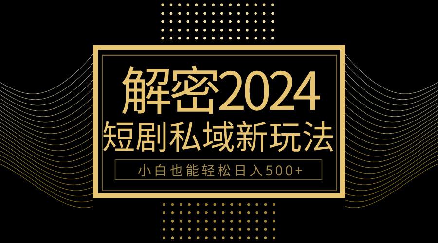 (9951期)10分钟教会你2024玩转短剧私域变现，小白也能轻松日入500+-金腾科技