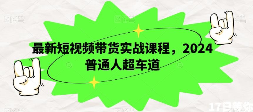 最新短视频带货实战课程，2024普通人超车道-金腾科技