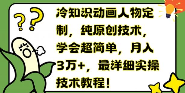 冷知识动画人物定制，纯原创技术，学会超简单，月入3万+，最详细实操技术教程【揭秘】-金腾科技