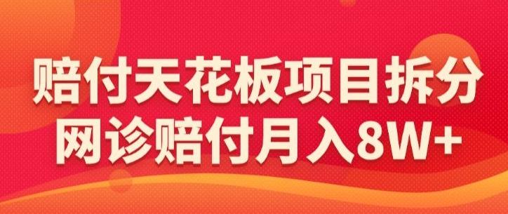 赔付天花板项目拆分，网诊赔付月入8W+-【仅揭秘】-金腾科技