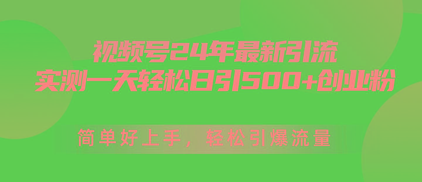 视频号24年最新引流，一天轻松日引500+创业粉，简单好上手，轻松引爆流量-金腾科技