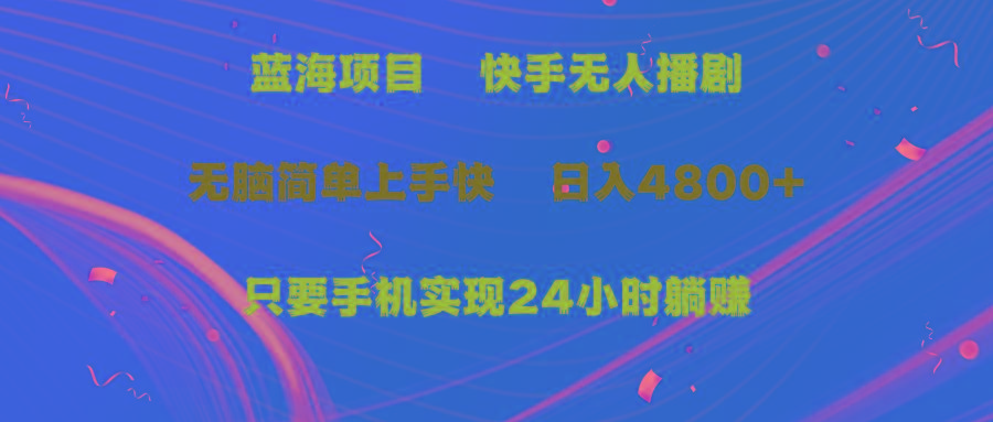 (9937期)蓝海项目，快手无人播剧，一天收益4800+，手机也能实现24小时躺赚，无脑…-金腾科技