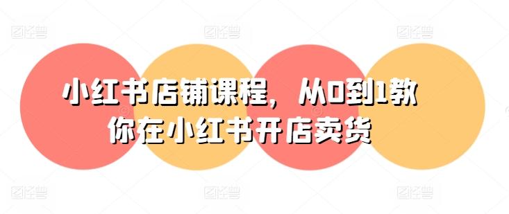 小红书店铺课程，从0到1教你在小红书开店卖货-金腾科技