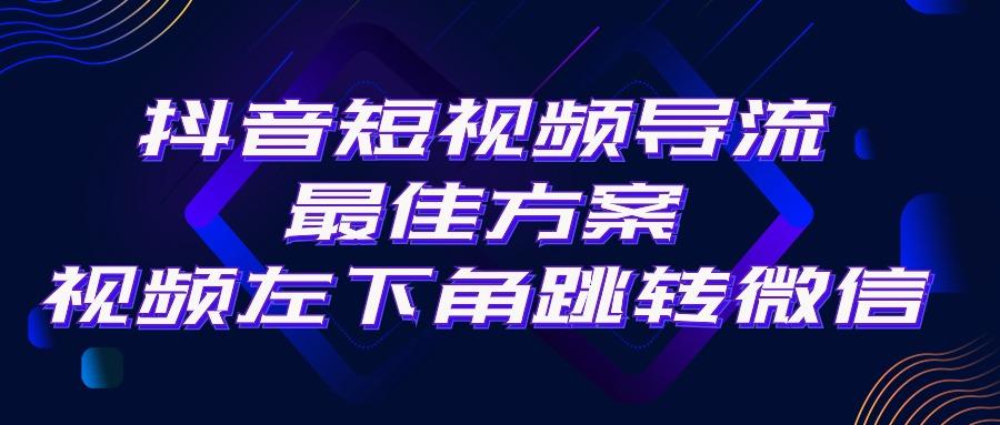 抖音短视频引流导流最佳方案，视频左下角跳转微信，外面500一单，利润200+-金腾科技