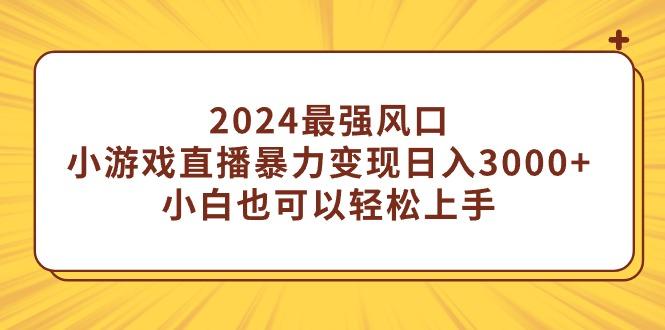 (9342期)2024最强风口，小游戏直播暴力变现日入3000+小白也可以轻松上手-金腾科技