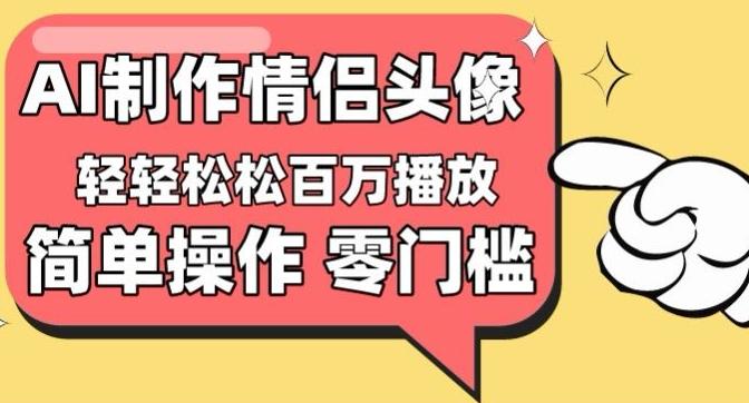 【零门槛高收益】情侣头像视频，播放量百万不是梦【揭秘】-金腾科技