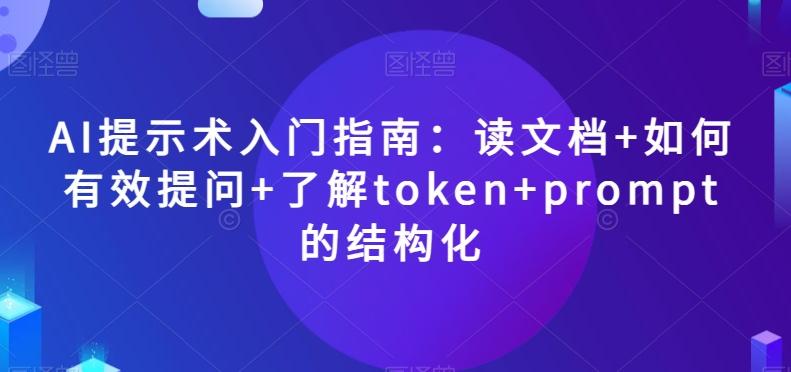 AI提示术入门指南：读文档+如何有效提问+了解token+prompt的结构化【揭秘】-金腾科技