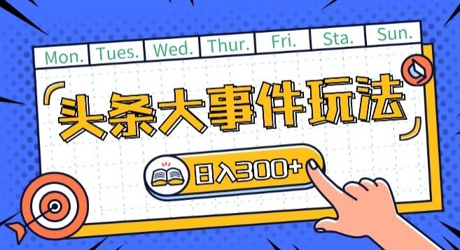 头条最新大事件玩法头条首发，可矩阵操作，单号日入一两张【揭秘】-金腾科技