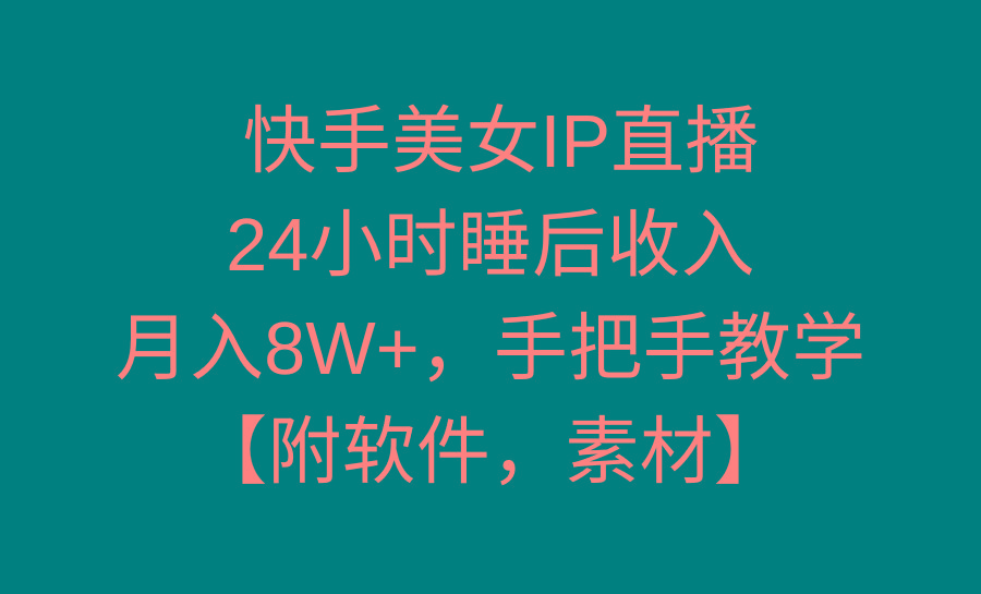 快手美女IP直播，24小时睡后收入，月入8W+，手把手教学【附软件，素材】-金腾科技