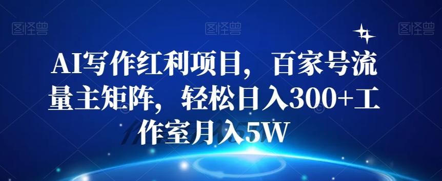 AI写作红利项目，百家号流量主矩阵，轻松日入300+工作室月入5W【揭秘】-金腾科技