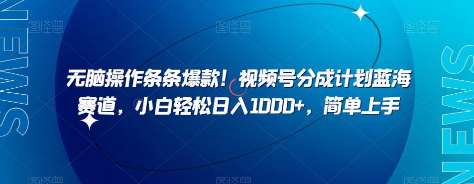 无脑操作条条爆款！视频号分成计划蓝海赛道，小白轻松日入1000+，简单上手-金腾科技