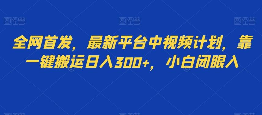 全网首发，最新平台中视频计划，靠一键搬运日入300+，小白闭眼入-金腾科技