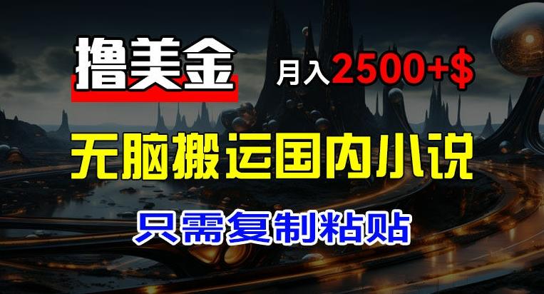 最新撸美金项目，搬运国内小说爽文，只需复制粘贴，稿费月入2500+美金，新手也能快速上手【揭秘】-金腾科技