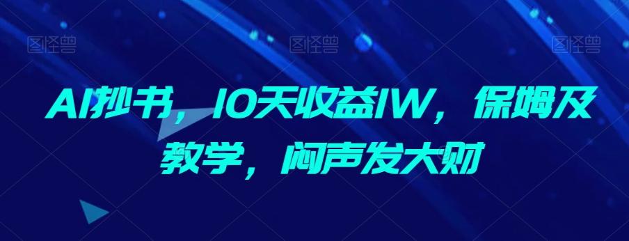 AI抄书，10天收益1W，保姆及教学，闷声发大财-金腾科技