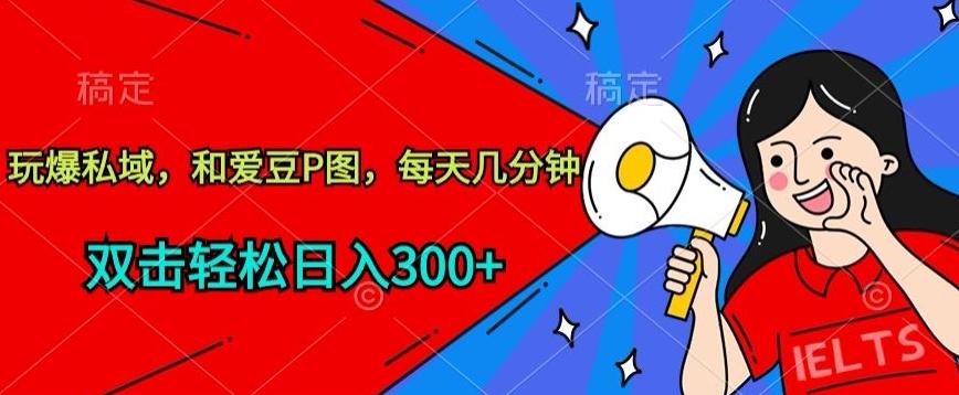 玩爆私域，和爱豆P图，每天几分钟 轻松日入300+【揭秘】-金腾科技