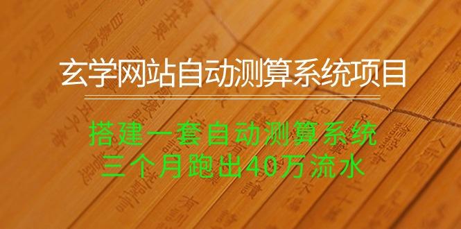 玄学网站自动测算系统项目：搭建一套自动测算系统，三个月跑出40万流水-金腾科技