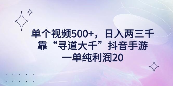 单个视频500+，日入两三千轻轻松松，靠“寻道大千”抖音手游，一单纯利…-金腾科技
