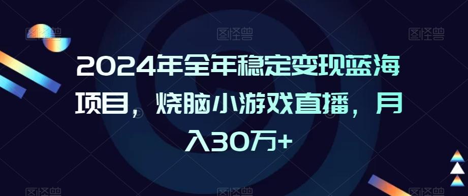 2024年全年稳定变现蓝海项目，烧脑小游戏直播，月入30万+【揭秘】-金腾科技