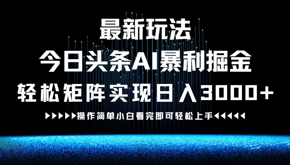 最新今日头条AI暴利掘金玩法，轻松矩阵日入3000+-金腾科技