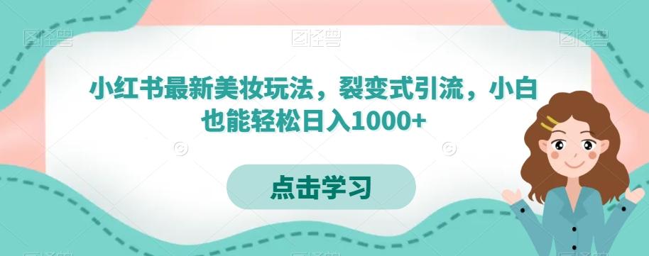 小红书最新美妆玩法，裂变式引流，小白也能轻松日入1000+-金腾科技