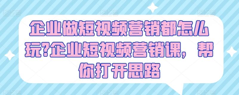 企业做短视频营销都怎么玩?企业短视频营销课，帮你打开思路-金腾科技