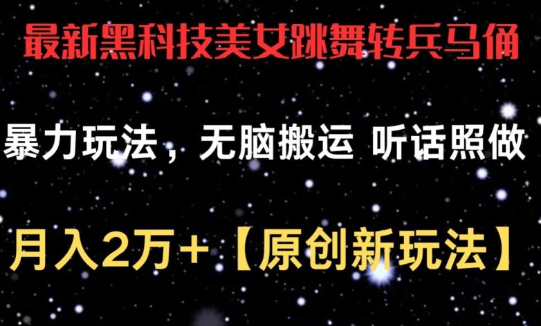 最新黑科技美女跳舞转兵马俑暴力玩法，无脑搬运 听话照做 月入2万+【原创新玩法】【揭秘】-金腾科技