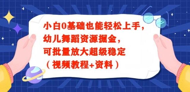 小白0基础也能轻松上手，幼儿舞蹈资源掘金，可批量放大超级稳定（视频教程+资料）-金腾科技