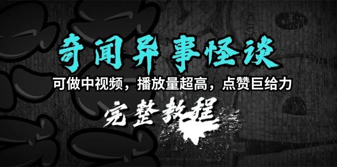 (9363期)奇闻异事怪谈完整教程，可做中视频，播放量超高，点赞巨给力(教程+素材)-金腾科技