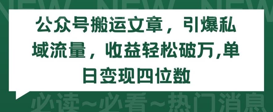 公众号搬运文章，引爆私域流量，收益轻松破万，单日变现四位数【揭秘】-金腾科技