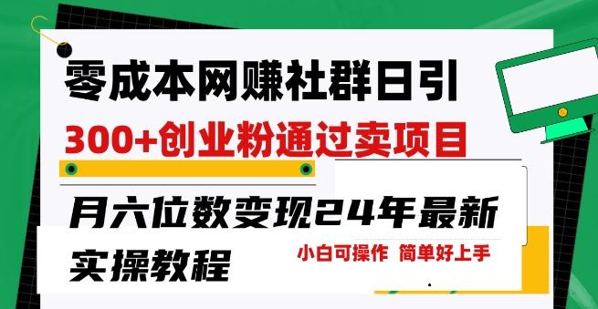 零成本网创群日引300+创业粉，卖项目月六位数变现，门槛低好上手，24年最新实操教程【揭秘】-金腾科技