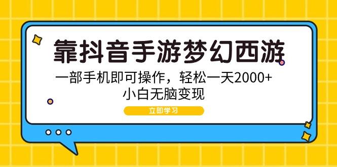 (9452期)靠抖音手游梦幻西游，一部手机即可操作，轻松一天2000+，小白无脑变现-金腾科技