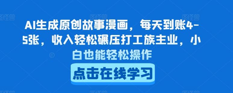 AI生成原创故事漫画，每天到账4-5张，收入轻松碾压打工族主业，小白也能轻松操作【揭秘】-金腾科技