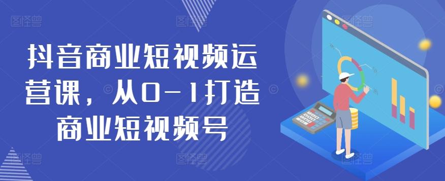 抖音商业短视频运营课，从0-1打造商业短视频号-金腾科技