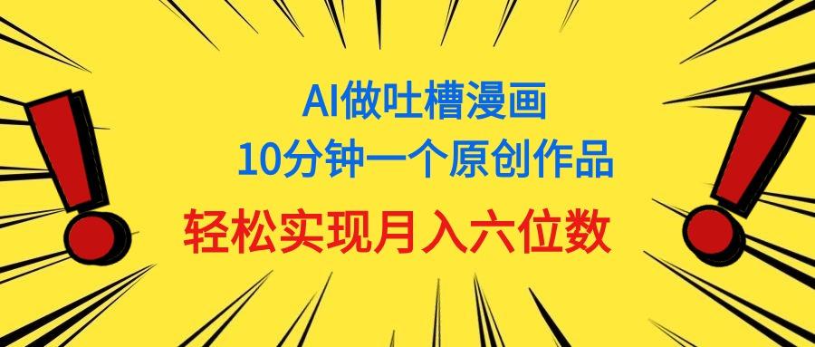 用AI做中式吐槽漫画，10分钟一个原创作品，轻松实现月入6位数-金腾科技