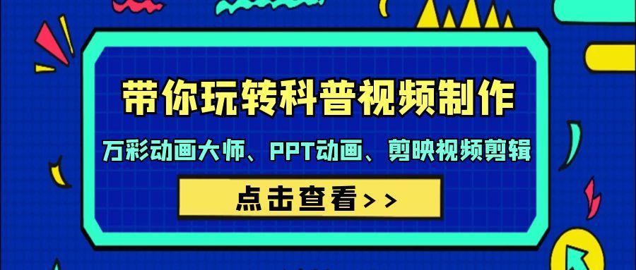 (9405期)带你玩转科普视频 制作：万彩动画大师、PPT动画、剪映视频剪辑(44节课)-金腾科技