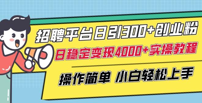 招聘平台日引300+创业粉，日稳定变现4000+实操教程小白轻松上手【揭秘】-金腾科技