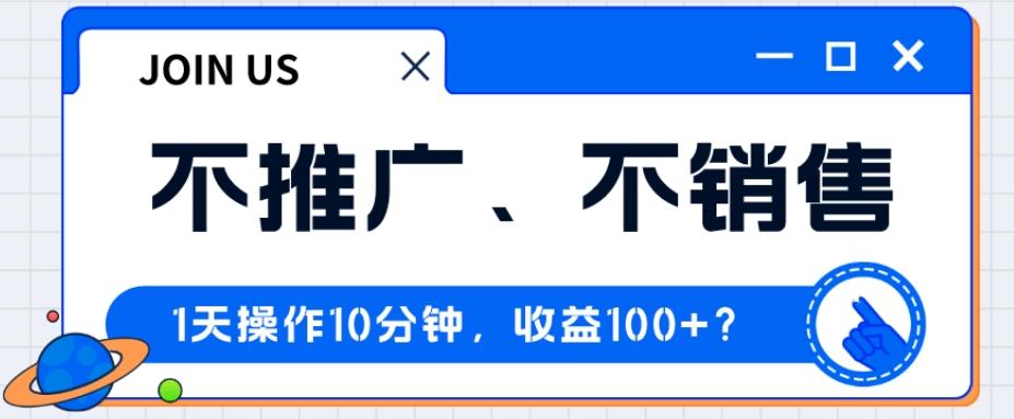 不推广、不销售1天操作10分钟，收益100+？-金腾科技