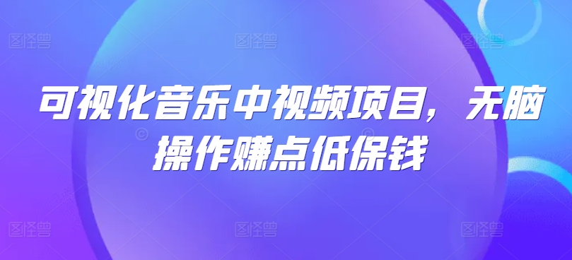 可视化音乐中视频项目，无脑操作赚点低保钱-金腾科技