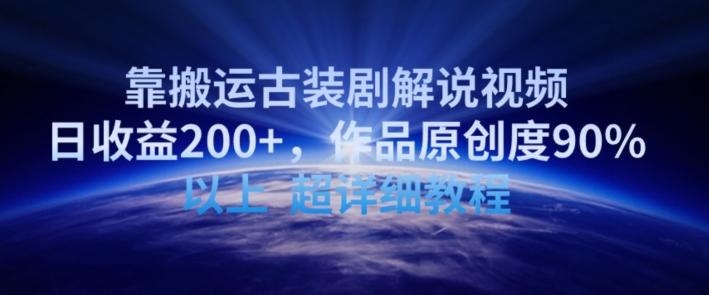 靠搬运古装剧解说视频，日收益200+，作品原创度90%以上，超详细教程【揭秘】-金腾科技