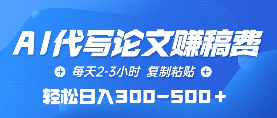 (10042期)AI代写论文赚稿费，每天2-3小时，复制粘贴，轻松日入300-500＋-金腾科技
