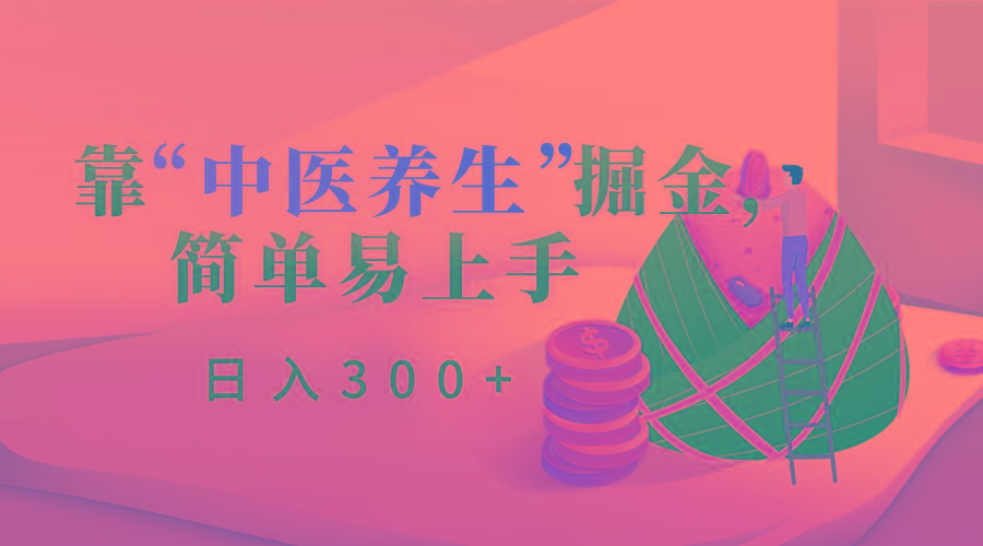 靠“中医养生”掘金，月入过万，简单易上手(附送7000份中医养生资料)-金腾科技