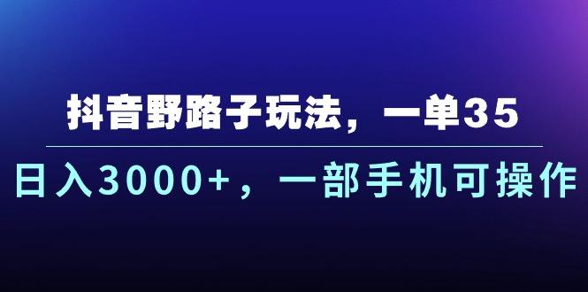 抖音野路子玩法，一单35.日入3000+，一部手机可操作-金腾科技