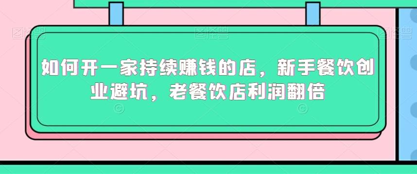 如何开一家持续赚钱的店，新手餐饮创业避坑，老餐饮店利润翻倍-金腾科技