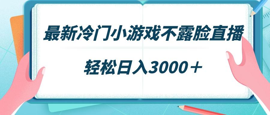 最新冷门小游戏不露脸直播，场观稳定几千，轻松日入3000＋-金腾科技