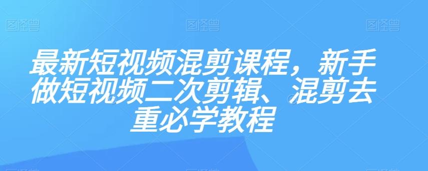 最新短视频混剪课程，新手做短视频二次剪辑、混剪去重必学教程-金腾科技