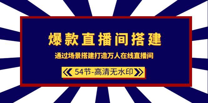 (9502期)爆款直播间-搭建：通过场景搭建-打造万人在线直播间(54节-高清无水印)-金腾科技